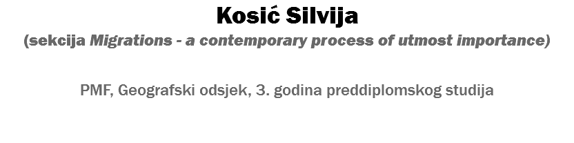 Kosić Silvija (sekcija Migrations - a contemporary process of utmost importance) PMF, Geografski odsjek, 3. godina preddiplomskog studija