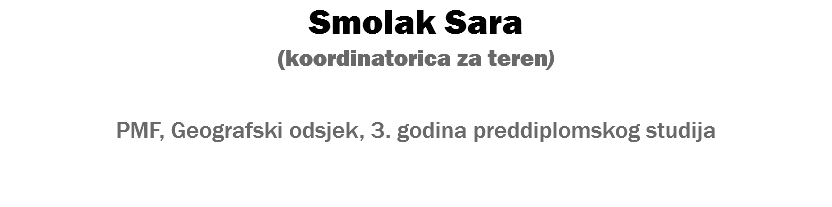 Smolak Sara (koordinatorica za teren) PMF, Geografski odsjek, 3. godina preddiplomskog studija