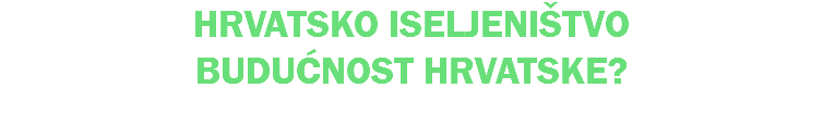 HRVATSKO ISELJENIŠTVO BUDUĆNOST HRVATSKE?